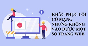 Cách khắc phục lỗi có mạng nhưng không vào được một số trang web