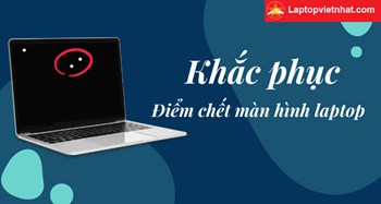 Cách sửa lỗi màn hình laptop bị chấm trắng, đốm màn hình, điểm chết