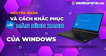 Cách khắc phục lỗi dump màn hình xanh Windows nhanh nhất